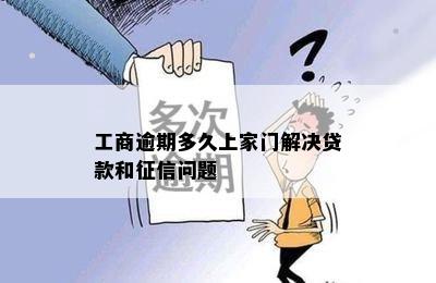 工商逾期多久上家门解决贷款和征信问题