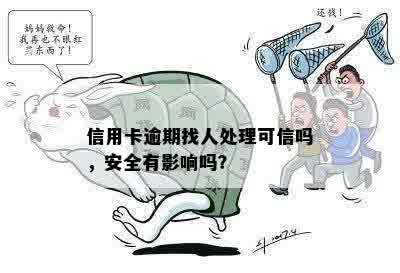 信用卡逾期找人处理可信吗，安全有影响吗？