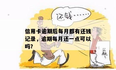 信用卡逾期后每月都有还钱记录，逾期每月还一点可以吗？