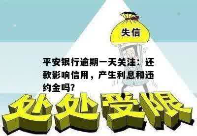 平安银行逾期一天关注：还款影响信用，产生利息和违约金吗？