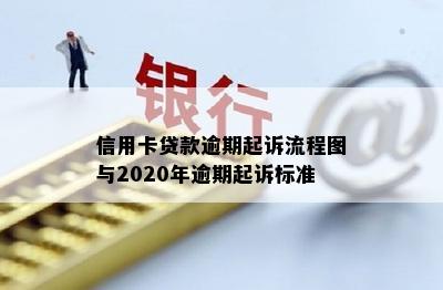 信用卡贷款逾期起诉流程图与2020年逾期起诉标准