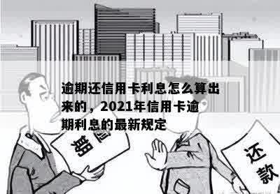 逾期还信用卡利息怎么算出来的，2021年信用卡逾期利息的最新规定