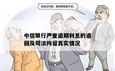 中信银行严查逾期利息的退回及司法拘留真实情况