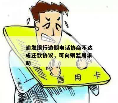 浦发银行逾期电话协商不达成还款协议，可向银监局求助