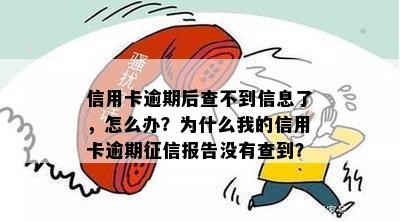 信用卡逾期后查不到信息了，怎么办？为什么我的信用卡逾期征信报告没有查到？