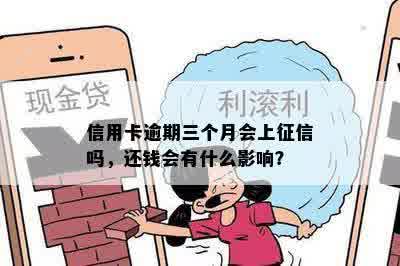 信用卡逾期三个月会上征信吗，还钱会有什么影响？