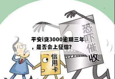 平安i贷3000逾期三年，是否会上征信？