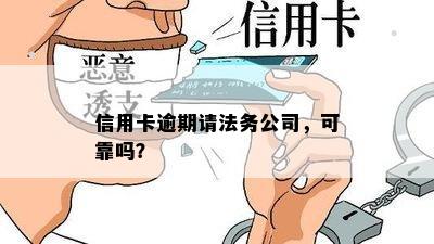 信用卡逾期请法务公司，可靠吗？