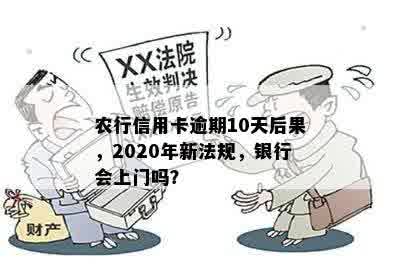 农行信用卡逾期10天后果，2020年新法规，银行会上门吗？