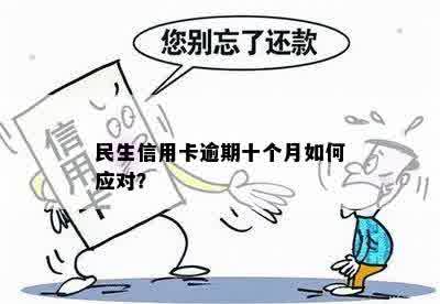 民生信用卡逾期十个月如何应对？