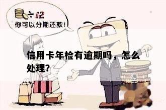 信用卡年检有逾期吗，怎么处理？