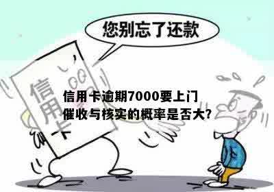 信用卡逾期7000要上门催收与核实的概率是否大？