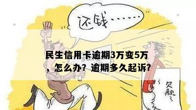 民生信用卡逾期3万变5万，怎么办？逾期多久起诉？