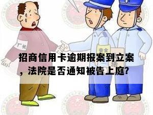 招商信用卡逾期报案到立案，法院是否通知被告上庭？