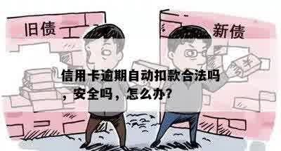 信用卡逾期自动扣款合法吗，安全吗，怎么办？