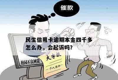 民生信用卡逾期本金四千多怎么办，会起诉吗？