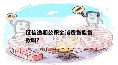 征信逾期公积金消费贷能贷款吗？