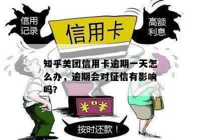 知乎美团信用卡逾期一天怎么办，逾期会对征信有影响吗？