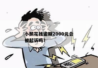 小鹅花钱逾期2000元会被起诉吗？