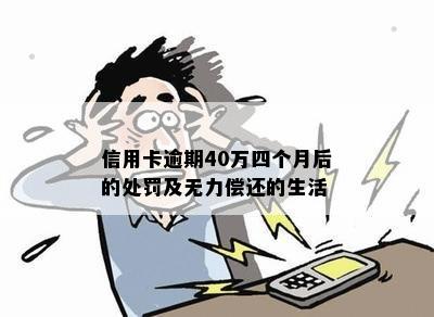 信用卡逾期40万四个月后的处罚及无力偿还的生活