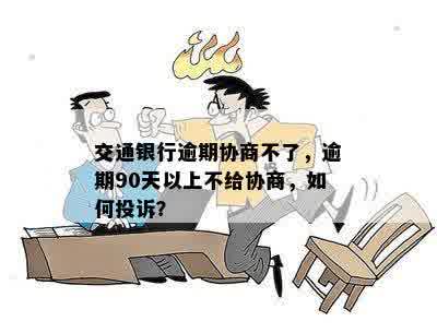 交通银行逾期协商不了，逾期90天以上不给协商，如何投诉？