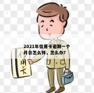 2021年信用卡逾期一个月会怎么样，怎么办？