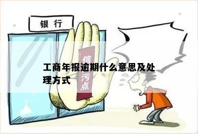 工商年报逾期什么意思及处理方式