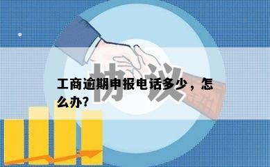 工商逾期申报电话多少，怎么办？