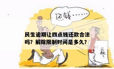 民生逾期让四点钱还款合法吗？解除限制时间是多久？