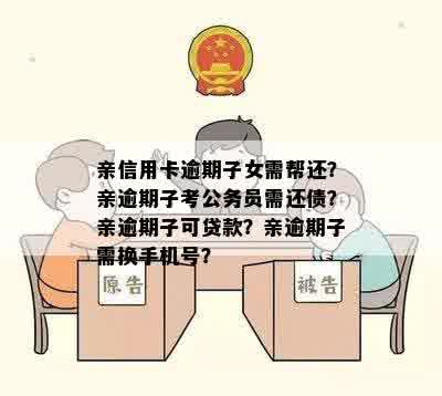 亲信用卡逾期子女需帮还？亲逾期子考公务员需还债？亲逾期子可贷款？亲逾期子需换手机号？