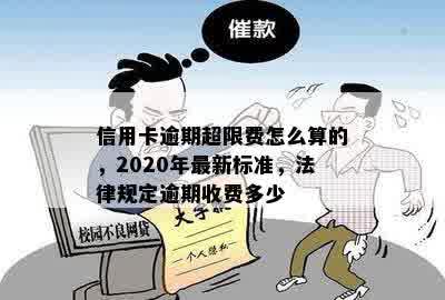 信用卡逾期超限费怎么算的，2020年最新标准，法律规定逾期收费多少