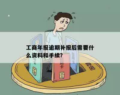 工商年报逾期补报后需要什么资料和手续？