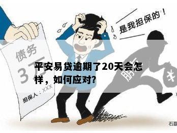 平安易贷逾期了20天会怎样，如何应对？