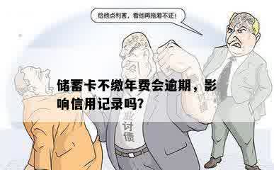 储蓄卡不缴年费会逾期，影响信用记录吗？