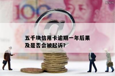 五千块信用卡逾期一年后果及是否会被起诉？