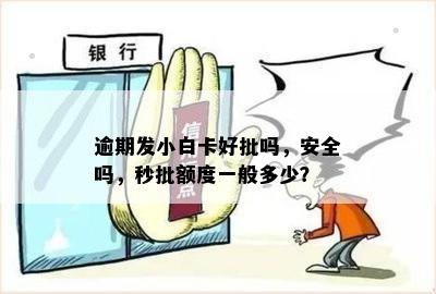 逾期发小白卡好批吗，安全吗，秒批额度一般多少？