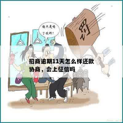 招商逾期11天怎么样还款协商，会上征信吗