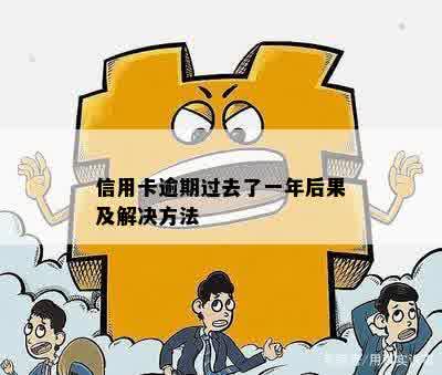 信用卡逾期过去了一年后果及解决方法