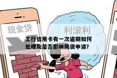 工行信用卡有一次逾期如何处理及是否影响房贷申请？