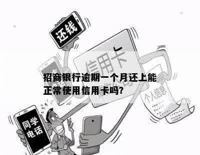 招商银行逾期一个月还上能正常使用信用卡吗？