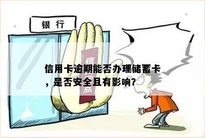 信用卡逾期能否办理储蓄卡，是否安全且有影响？