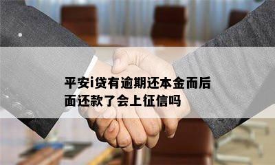 平安i贷有逾期还本金而后面还款了会上征信吗