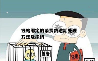 钱站绑定的消费贷逾期处理方法及撤销