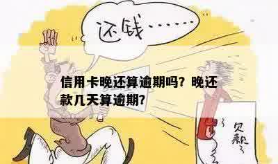 信用卡晚还算逾期吗？晚还款几天算逾期？