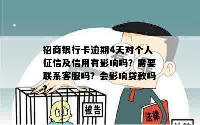 招商银行卡逾期4天对个人征信及信用有影响吗？需要联系客服吗？会影响贷款吗？