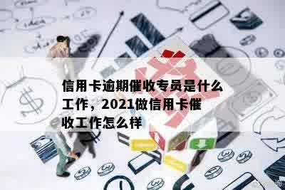 信用卡逾期催收专员是什么工作，2021做信用卡催收工作怎么样