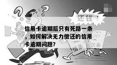 信用卡逾期后只有死路一条，如何解决无力偿还的信用卡逾期问题？