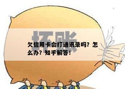 欠信用卡会打通讯录吗？怎么办？知乎解答！