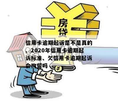 信用卡逾期起诉是不是真的、2020年信用卡逾期起诉标准、欠信用卡逾期起诉会拘留吗