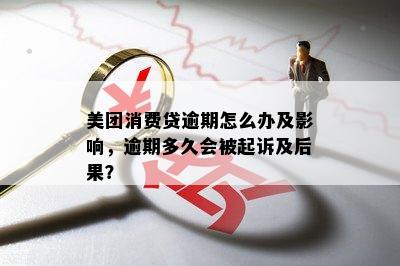 美团消费贷逾期怎么办及影响，逾期多久会被起诉及后果？